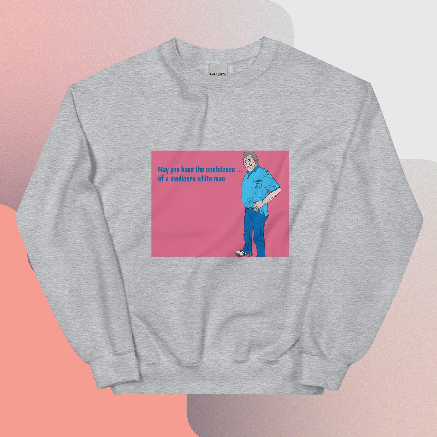 Confidence of a Mediocre White Man Sweatshirt by Brainbat