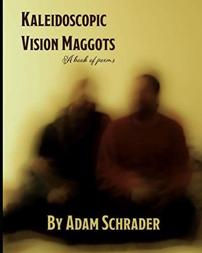 Kaleidoscopic Vision Maggots: A book of poems